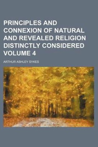 Cover of Principles and Connexion of Natural and Revealed Religion Distinctly Considered Volume 4