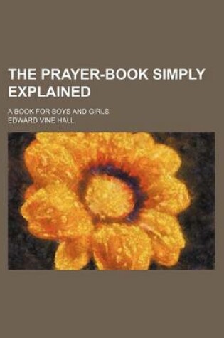 Cover of The Prayer-Book Simply Explained; A Book for Boys and Girls