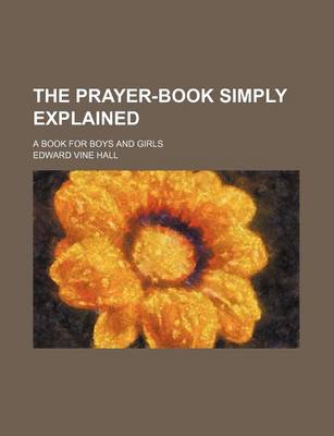 Book cover for The Prayer-Book Simply Explained; A Book for Boys and Girls
