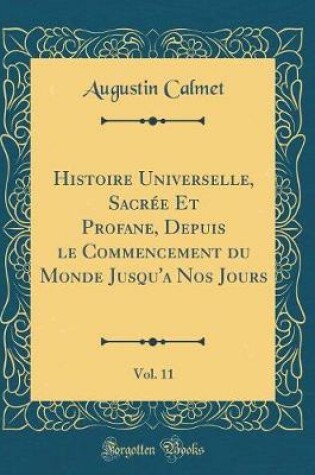 Cover of Histoire Universelle, Sacree Et Profane, Depuis Le Commencement Du Monde Jusqu'a Nos Jours, Vol. 11 (Classic Reprint)