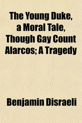 Book cover for The Young Duke, a Moral Tale, Though Gay Count Alarcos; A Trthe Young Duke, a Moral Tale, Though Gay Count Alarcos; A Tragedy Agedy