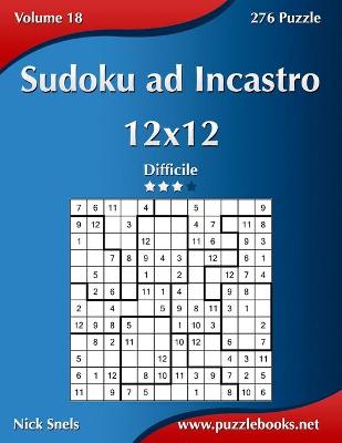 Book cover for Sudoku ad Incastro 12x12 - Difficile - Volume 18 - 276 Puzzle