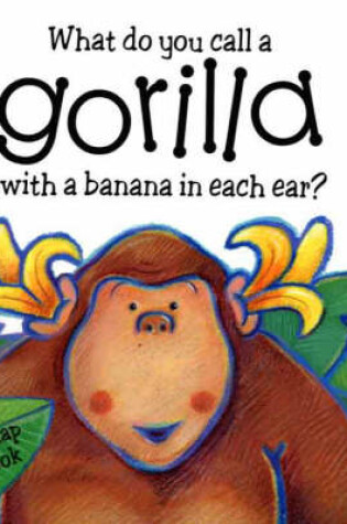 Cover of What Do You Call a Gorilla with a Banana in Each Ear?