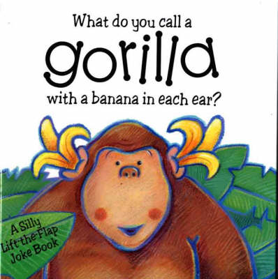 Book cover for What Do You Call a Gorilla with a Banana in Each Ear?