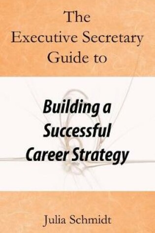 Cover of The Executive Secretary Guide to Building a Successful Career Strategy