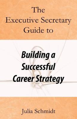 Cover of The Executive Secretary Guide to Building a Successful Career Strategy