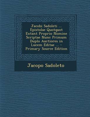 Book cover for Jacobi Sadoleti ... Epistolae Quotquot Extant Proprio Nomine Scriptae Nunc Primum Duplo Auctiores in Lucem Editae ... - Primary Source Edition