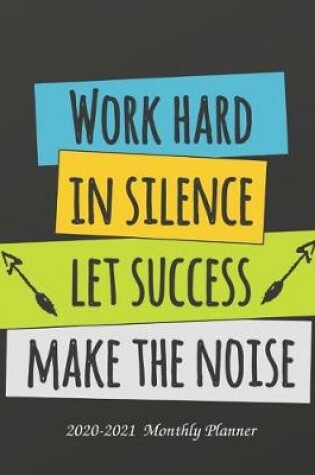 Cover of Work Hard in Silence Let Your Success Make The Noise 2020-2021 Monthly Planner