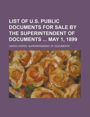 Book cover for List of U.S. Public Documents for Sale by the Superintendent of Documents May 1, 1899