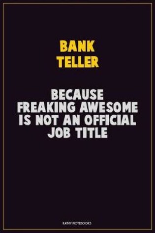 Cover of Bank Teller, Because Freaking Awesome Is Not An Official Job Title