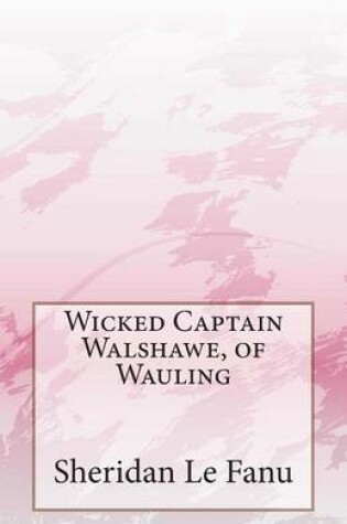 Cover of Wicked Captain Walshawe, of Wauling