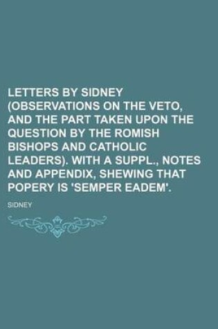 Cover of Letters by Sidney (Observations on the Veto, and the Part Taken Upon the Question by the Romish Bishops and Catholic Leaders). with a Suppl., Notes and Appendix, Shewing That Popery Is 'Semper Eadem'.