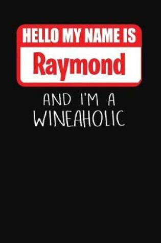 Cover of Hello My Name is Raymond And I'm A Wineaholic