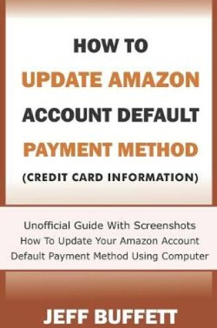 Cover of How To Update Amazon Account Default Payment Method (Credit Card Information)