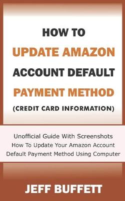 Book cover for How To Update Amazon Account Default Payment Method (Credit Card Information)