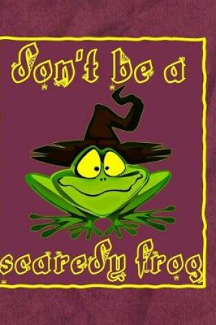 Cover of Don't Be A Scaredy Frog (Green Frog In Hat)