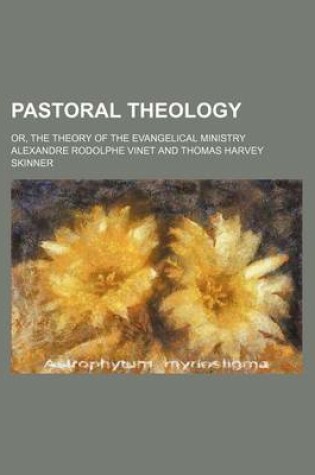 Cover of Pastoral Theology; Or, the Theory of the Evangelical Ministry