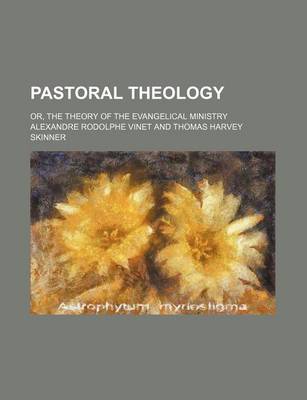 Book cover for Pastoral Theology; Or, the Theory of the Evangelical Ministry