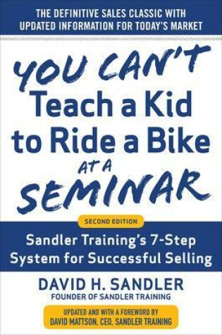 Cover of You Can’t Teach a Kid to Ride a Bike at a Seminar, 2nd Edition: Sandler Training’s 7-Step System for Successful Selling