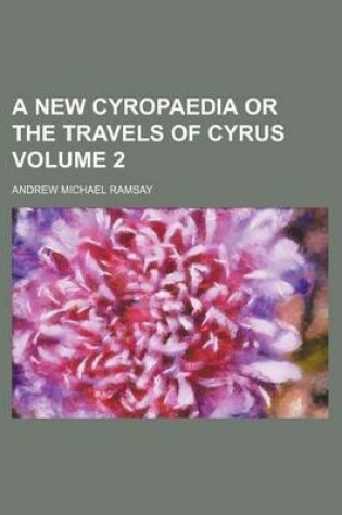 Cover of A New Cyropaedia or the Travels of Cyrus Volume 2