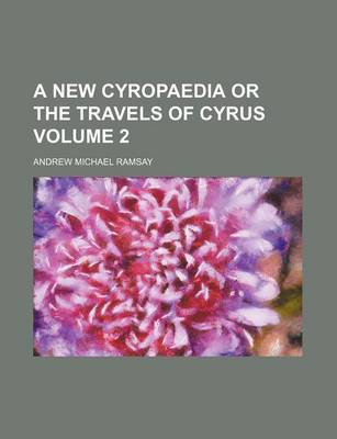 Book cover for A New Cyropaedia or the Travels of Cyrus Volume 2