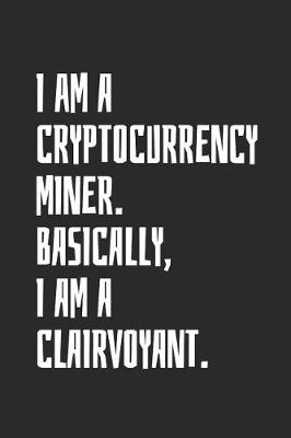 Book cover for I Am A Cryptocurrency Miner. Basically, I Am A Clairvoyant