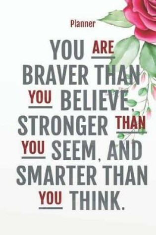 Cover of Planner - You are braver than you believe, stronger than you seem, and smarter than you think.