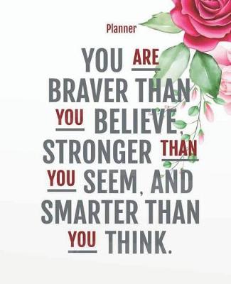 Cover of Planner - You are braver than you believe, stronger than you seem, and smarter than you think.