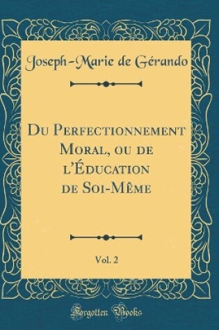 Cover of Du Perfectionnement Moral, Ou de l'Education de Soi-Meme, Vol. 2 (Classic Reprint)