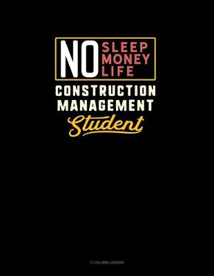 Cover of No Sleep. No Money. No Life. Construction Management Student