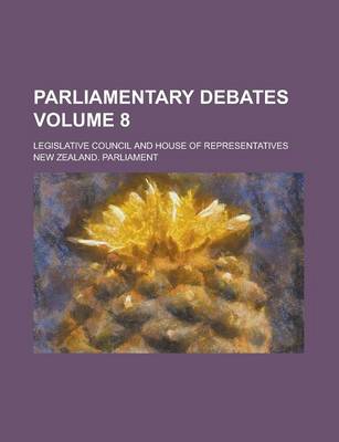 Book cover for Parliamentary Debates; Legislative Council and House of Representatives Volume 8