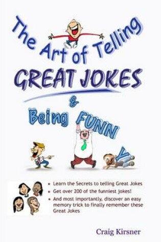 Cover of The Art of Telling Great Jokes & Being Funny: Learn the Secrets to Telling Great Jokes: Get Over of the 200 Funniest Jokes: And Most Importantly, Discover an Easy Memory Trick to Finally Remember These Great Jokes