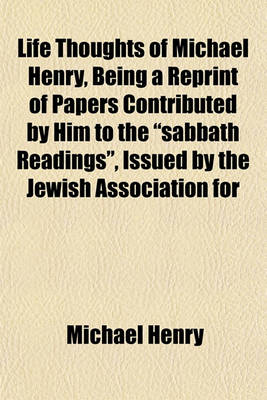 Book cover for Life Thoughts of Michael Henry, Being a Reprint of Papers Contributed by Him to the "Sabbath Readings," Issued by the Jewish Association for