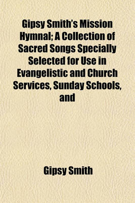 Book cover for Gipsy Smith's Mission Hymnal; A Collection of Sacred Songs Specially Selected for Use in Evangelistic and Church Services, Sunday Schools, and