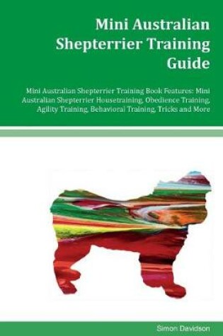 Cover of Mini Australian Shepterrier Training Guide Mini Australian Shepterrier Training Book Features