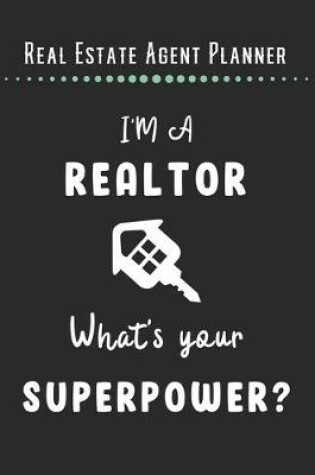 Cover of Real Estate Agent Planner - I'm A Realtor What's Your Superpower