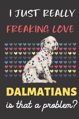 Book cover for I Just Really Freaking Love Dalmatian. Is That A Problem?