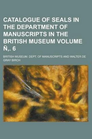 Cover of Catalogue of Seals in the Department of Manuscripts in the British Museum Volume N . 6