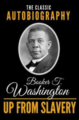 Cover of Up from Slavery - The Classic Autobiography of Booker T. Washington