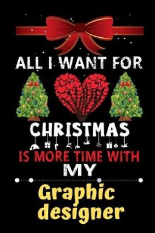 Cover of All I want for Christmas is more time with my Graphic designer