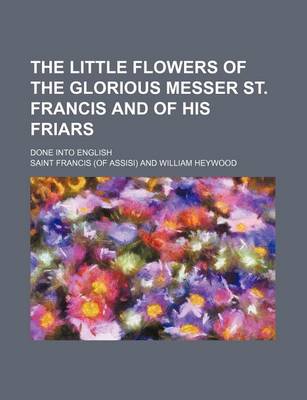 Book cover for The Little Flowers of the Glorious Messer St. Francis and of His Friars; Done Into English