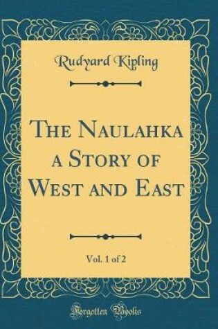 Cover of The Naulahka a Story of West and East, Vol. 1 of 2 (Classic Reprint)