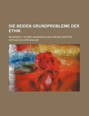 Book cover for Die Beiden Grundprobleme Der Ethik; Behandelt in Zwei Akademischen Preisschriften