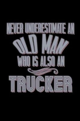Cover of Never underestimate an old man who is also a trucker