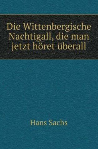 Cover of Die Wittenbergische Nachtigall, die man jetzt h�ret �berall