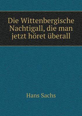 Book cover for Die Wittenbergische Nachtigall, die man jetzt h�ret �berall