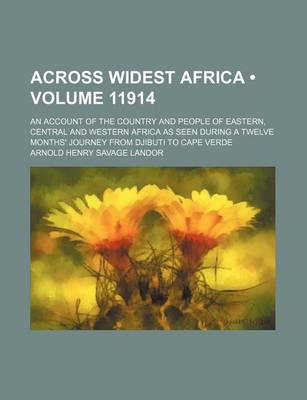 Book cover for Across Widest Africa (Volume 11914); An Account of the Country and People of Eastern, Central and Western Africa as Seen During a Twelve Months' Journey from Djibuti to Cape Verde