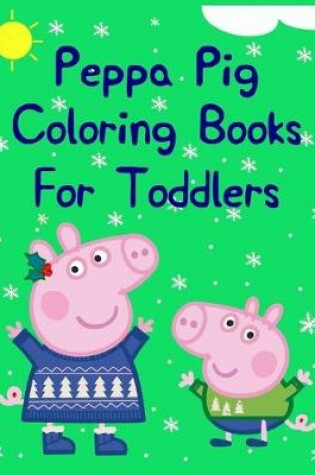 Cover of Peppa Pig Coloring Books For Toddlers