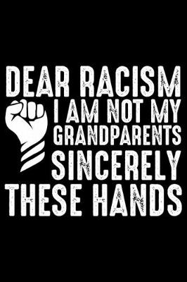 Book cover for Dear Racism I Am Not My Grandparents Sincerely These Hands