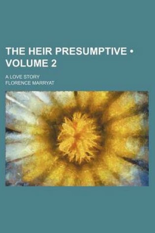 Cover of The Heir Presumptive (Volume 2); A Love Story